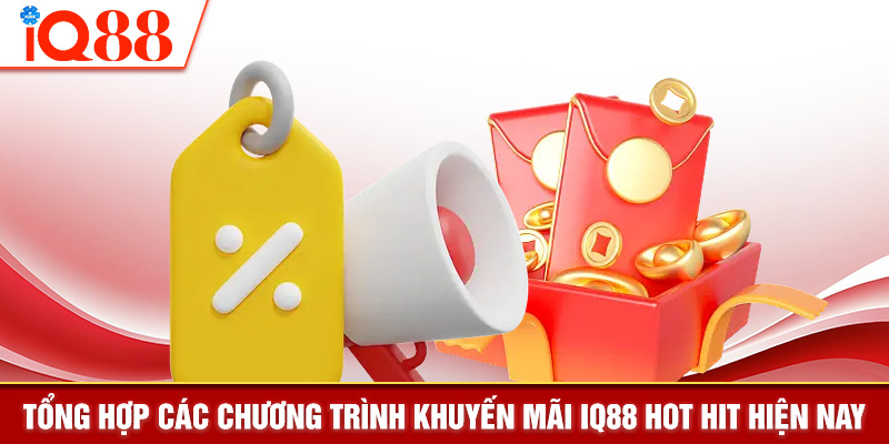 Tổng hợp các chương trình khuyến mãi IQ88 hot hit hiện nay