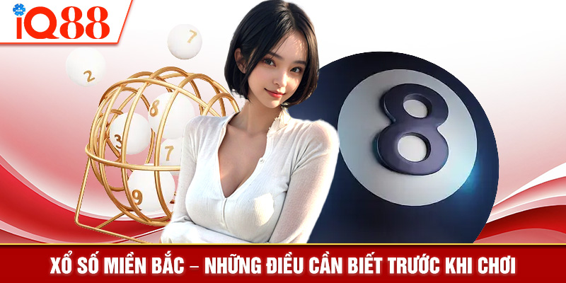 Xổ Số Miền Bắc - Những Điều Cần Biết Trước Khi Chơi