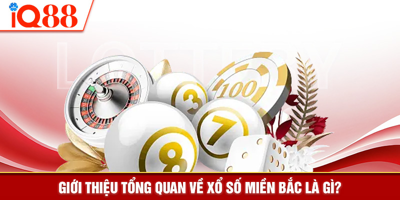 Giới thiệu tổng quan về xổ số miền Bắc là gì?