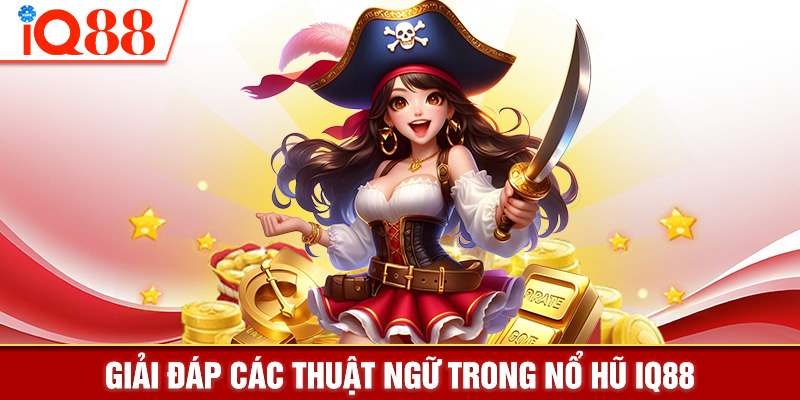 Giải đáp các thuật ngữ trong nổ hũ IQ88