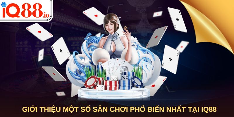 Giới thiệu một số sân chơi phổ biến nhất tại IQ88