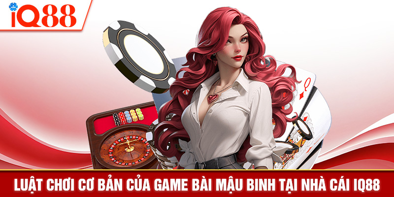 Luật chơi cơ bản của game bài mậu binh tại nhà cái IQ88