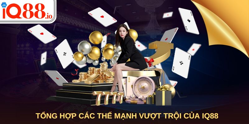 Tổng hợp các thế mạnh vượt trội của IQ88