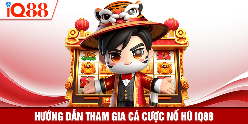 Hướng dẫn tham gia cá cược nổ hũ IQ88